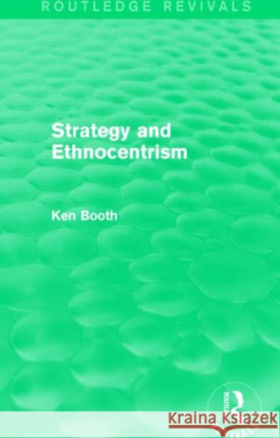 Strategy and Ethnocentrism Ken Booth 9780415746328 Routledge