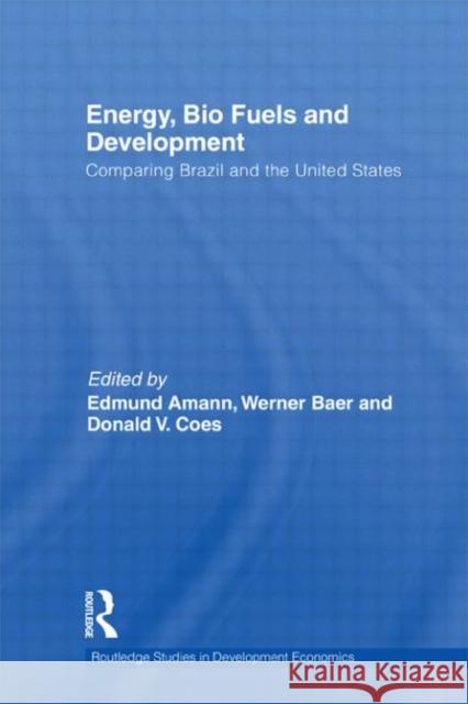 Energy, Bio Fuels and Development: Comparing Brazil and the United States Amann, Edmund 9780415746359 Routledge