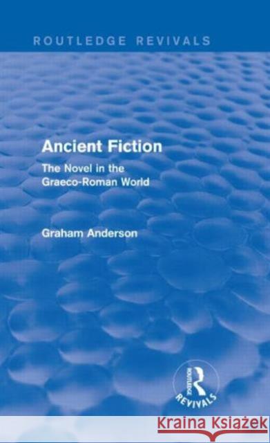 Ancient Fiction (Routledge Revivals): The Novel in the Graeco-Roman World Anderson, Graham 9780415746380 Routledge