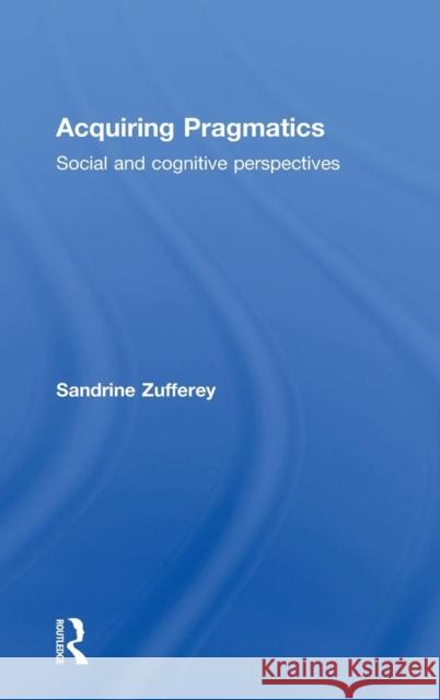 Acquiring Pragmatics: Social and cognitive perspectives Zufferey, Sandrine 9780415746427