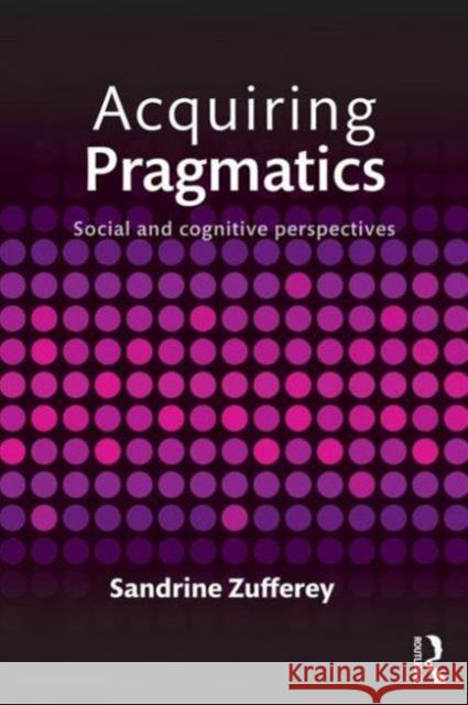 Acquiring Pragmatics: Social and Cognitive Perspectives Sandrine Zufferey 9780415746441