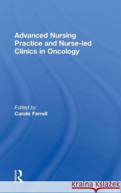 Advanced Nursing Practice and Nurse-Led Clinics in Oncology Carole Farrell Carole Farrell 9780415746496 Routledge