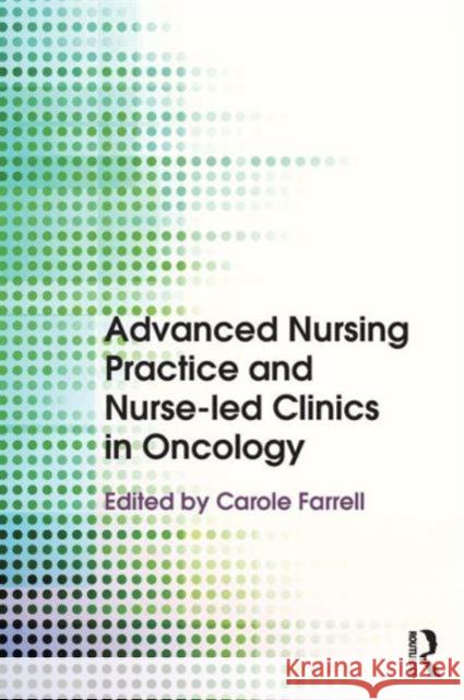 Advanced Nursing Practice and Nurse-Led Clinics in Oncology Carole Farrell 9780415746502 Taylor & Francis