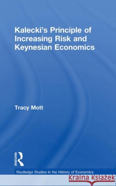 Kalecki's Principle of Increasing Risk and Keynesian Economics Tracy Mott 9780415746557 Routledge