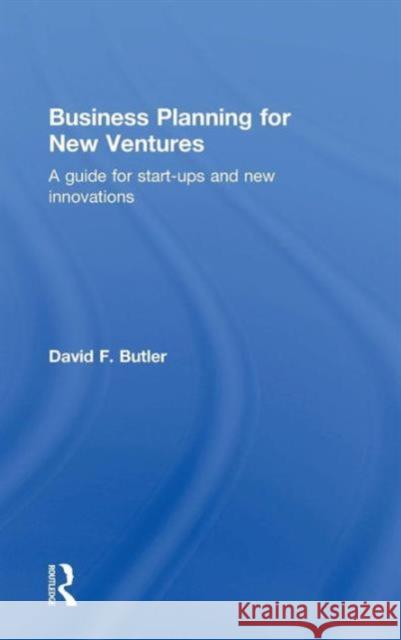 Business Planning for New Ventures: A Guide for Start-Ups and New Innovations Butler, David 9780415746960