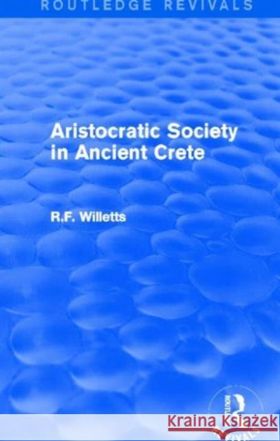 Aristocratic Society in Ancient Crete (Routledge Revivals) Willetts, R. 9780415747073 Routledge