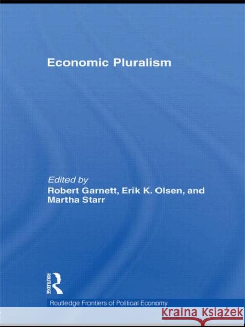 Economic Pluralism Robert F. Garnet Erik K. Olsen Martha Starr 9780415747417 Routledge