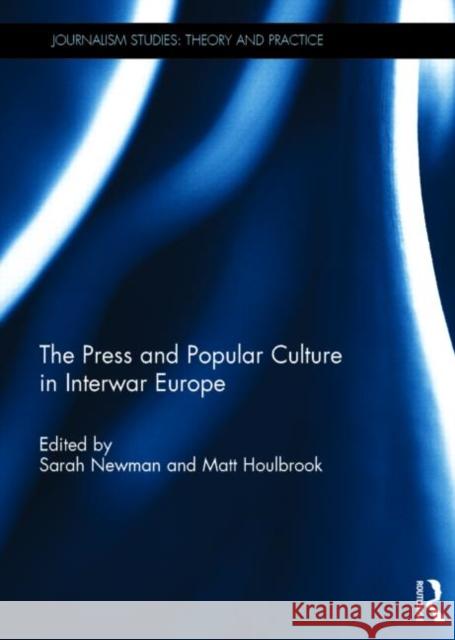 The Press and Popular Culture in Interwar Europe Sarah Newman Matt Houlbrook 9780415747639 Routledge