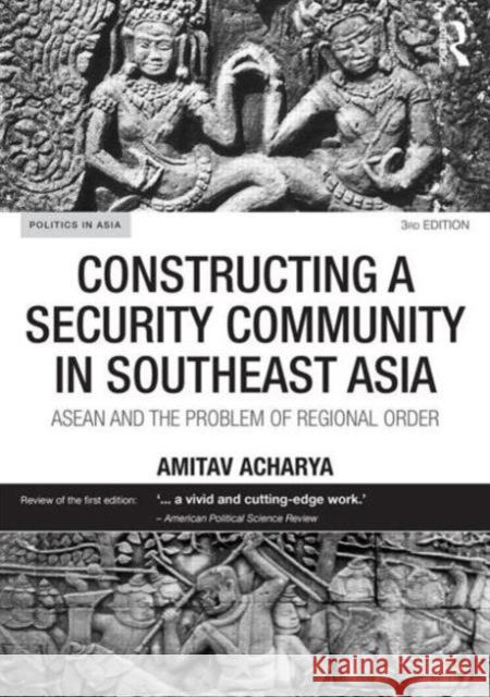 Constructing a Security Community in Southeast Asia: ASEAN and the Problem of Regional Order Acharya, Amitav 9780415747684