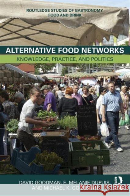 Alternative Food Networks: Knowledge, Practice, and Politics Goodman, David 9780415747691 Routledge