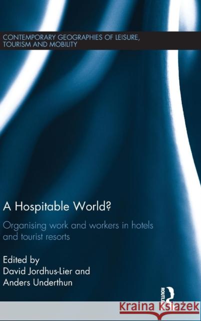 A Hospitable World?: Organising Work and Workers in Hotels and Tourist Resorts Jordhus-Lier, David 9780415747790