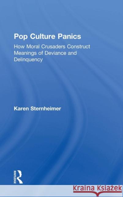 Pop Culture Panics: How Moral Crusaders Construct Meanings of Deviance and Delinquency Sternheimer, Karen 9780415748056 Routledge