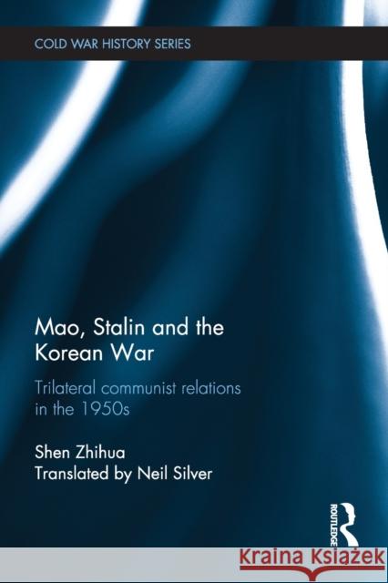 Mao, Stalin and the Korean War: Trilateral Communist Relations in the 1950s Zhihua, Shen 9780415748124