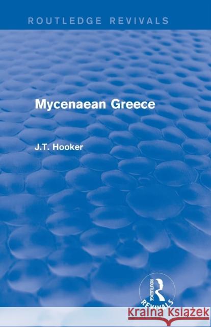 Mycenaean Greece (Routledge Revivals) John T. Hooker 9780415748162