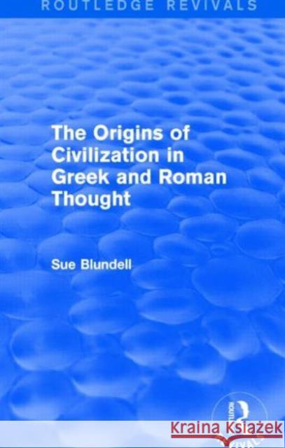 The Origins of Civilization in Greek and Roman Thought (Routledge Revivals) Blundell, Sue 9780415748209