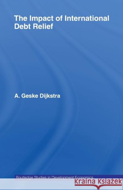 The Impact of International Debt Relief A. Geske Dijkstra 9780415748377