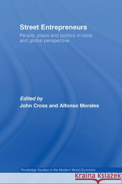 Street Entrepreneurs: People, Place, & Politics in Local and Global Perspective Cross, John 9780415748476