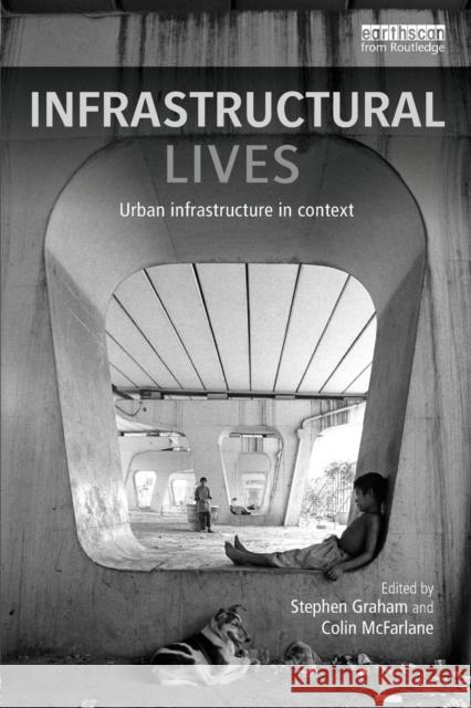 Infrastructural Lives: Urban Infrastructure in Context Stephen Graham Colin McFarlane  9780415748537 Taylor and Francis