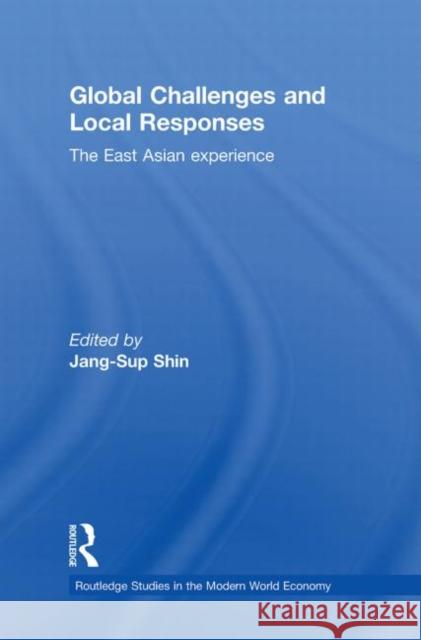 Global Challenges and Local Responses: The East Asian Experience Shin, Jang-Sup 9780415748643 Routledge