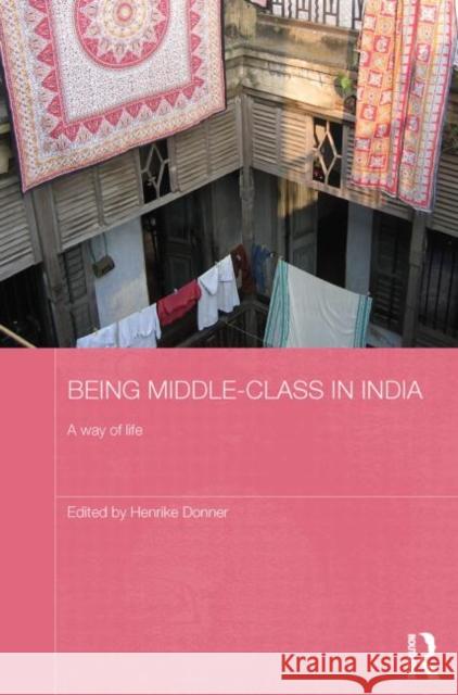 Being Middle-Class in India: A Way of Life Donner, Henrike 9780415748711 Routledge