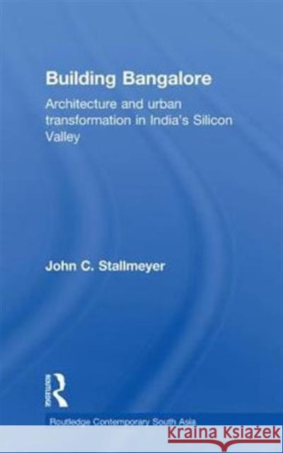 Building Bangalore: Architecture and Urban Transformation in India's Silicon Valley Stallmeyer, John 9780415748759