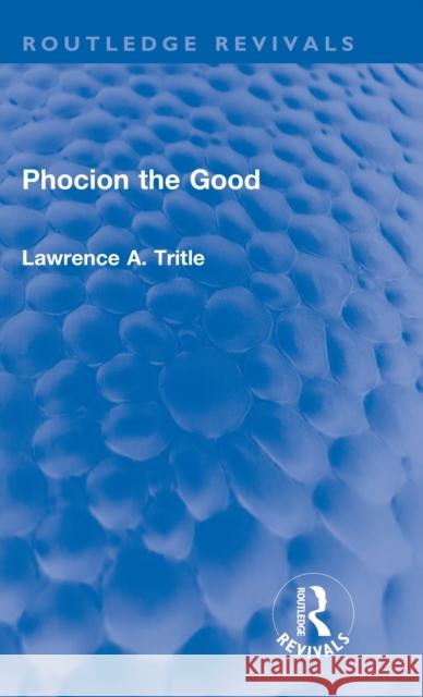 Phocion the Good (Routledge Revivals) Tritle, Lawrence a. 9780415748889