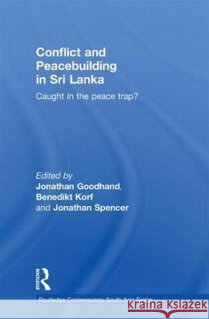 Conflict and Peacebuilding in Sri Lanka: Caught in the Peace Trap? Goodhand, Jonathan 9780415749039 Routledge