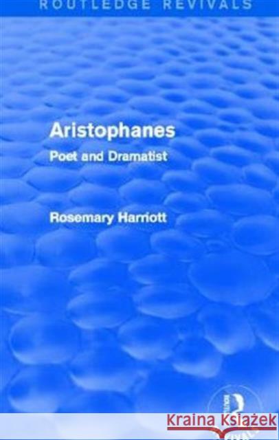 Aristophanes (Routledge Revivals): Poet and Dramatist Harriott, Rosemary 9780415749213 Routledge
