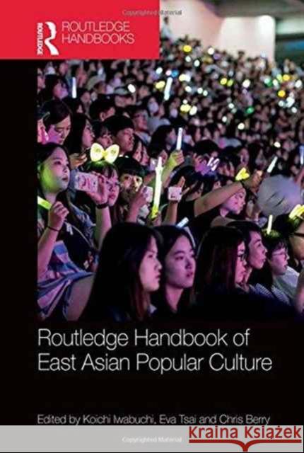 Routledge Handbook of East Asian Popular Culture Koichi Iwabuchi Chris Berry Eva Tsai 9780415749428 Routledge