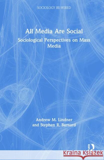 All Media Are Social: Sociological Perspectives on Mass Media Lindner, Andrew M. 9780415749534 Routledge