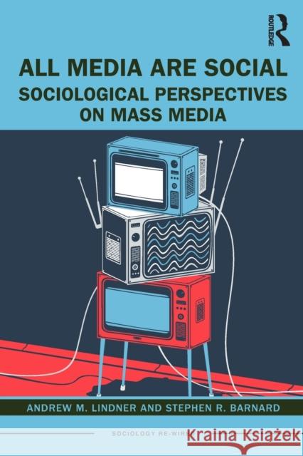 All Media Are Social: Sociological Perspectives on Mass Media Lindner, Andrew M. 9780415749541 Routledge