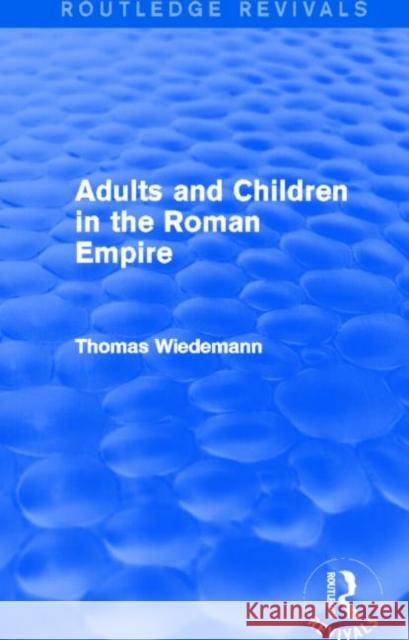Adults and Children in the Roman Empire (Routledge Revivals) Thomas E. J. Wiedemann 9780415749671