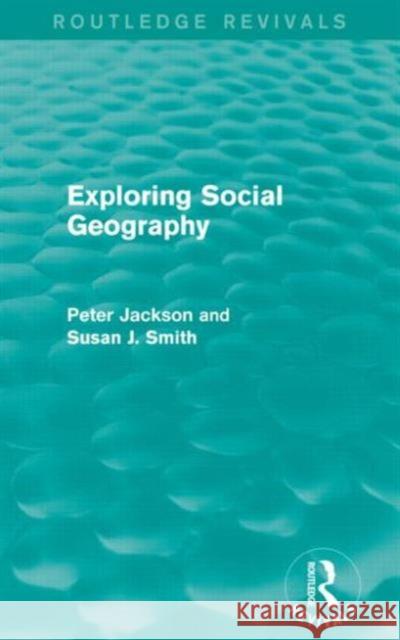Exploring Social Geography (Routledge Revivals) Peter A. Jackson Susan J., Professor Smith 9780415749725 Routledge