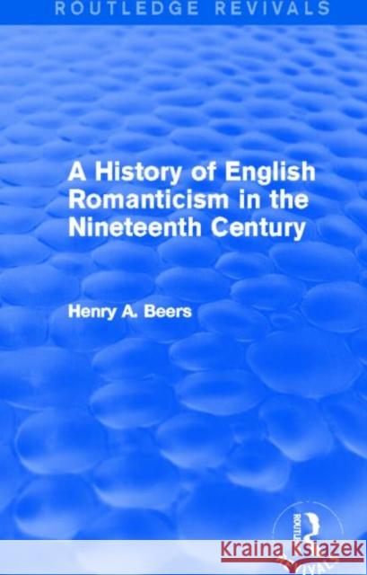 A History of English Romanticism in the Nineteenth Century Henry A. Beers 9780415749732 Routledge