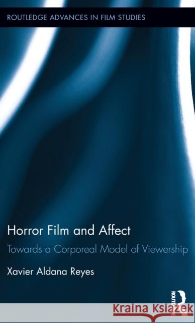 Horror Film and Affect: Towards a Corporeal Model of Viewership Xavier Aldan 9780415749824 Routledge