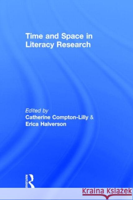 Time and Space in Literacy Research Catherine Compton-Lilly Erica Halverson 9780415749879 Routledge