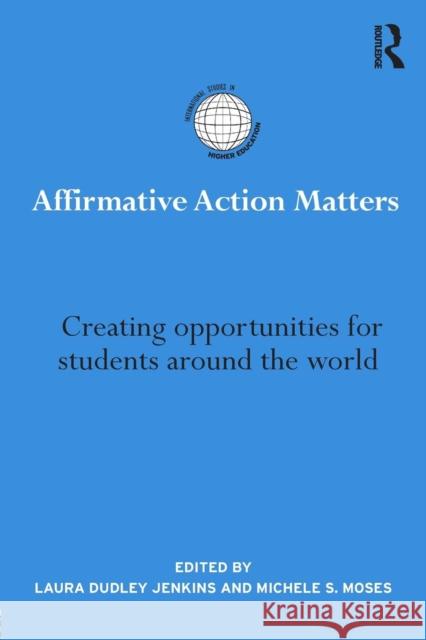 Affirmative Action Matters: Creating Opportunities for Students Around the World Laura Dudle Michele S. Moses 9780415750127