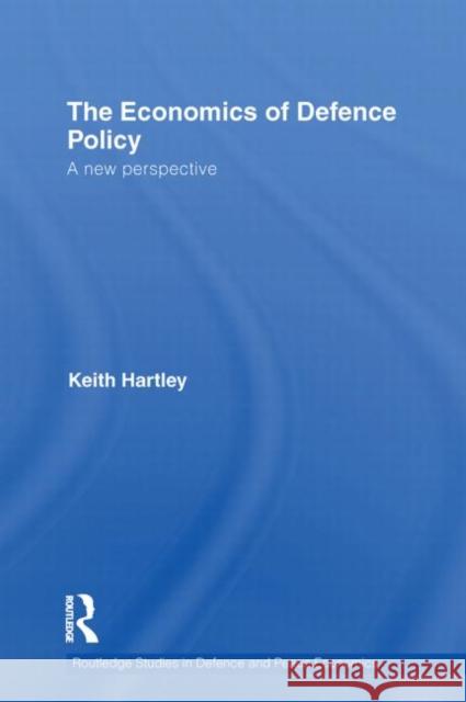 The Economics of Defence Policy: A New Perspective Hartley, Keith 9780415750196 Routledge
