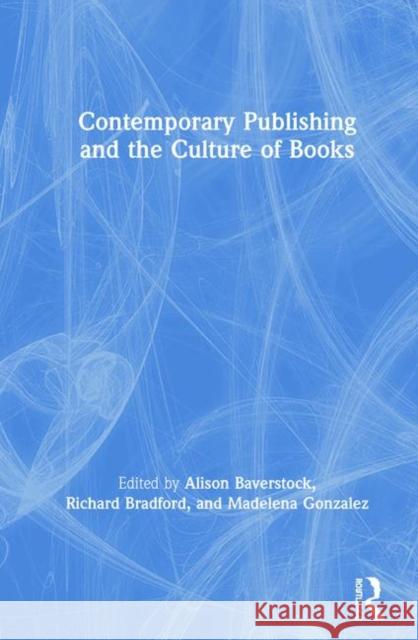 Contemporary Publishing and the Culture of Books Baverstock, Alison 9780415750226