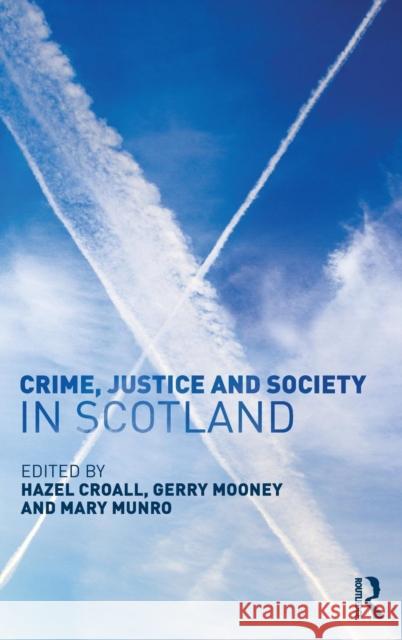 Crime, Justice and Society in Scotland Hazel Croall Gerry Mooney Mary Munro 9780415750301