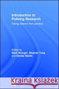 Introduction to Policing Research: Taking Lessons from Practice Mark Brunger Stephen Tong Denise Martin 9780415750400 Taylor and Francis