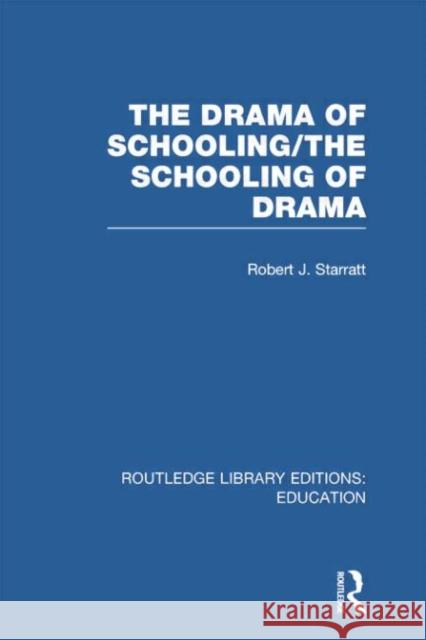 The Drama of Schooling: The Schooling of Drama Robert J. Starratt 9780415750431 Routledge