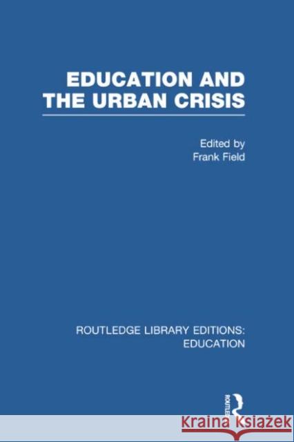 Education and the Urban Crisis Frank Field 9780415750462 Routledge