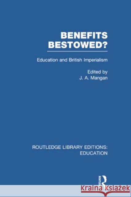 Benefits Bestowed?: Education and British Imperialism Mangan, J. 9780415750622