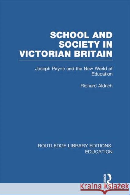 School and Society in Victorian Britain: Joseph Payne and the New World of Education Aldrich, Richard 9780415750769 Routledge