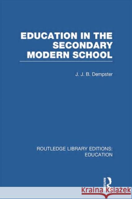 Education in the Secondary Modern School J. Jb Dempster 9780415750806