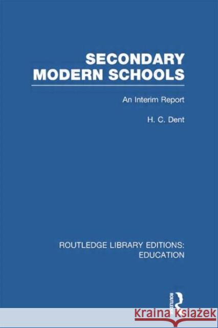 Secondary Modern Schools: An Interim Report Dent, H. C. 9780415750813 Routledge