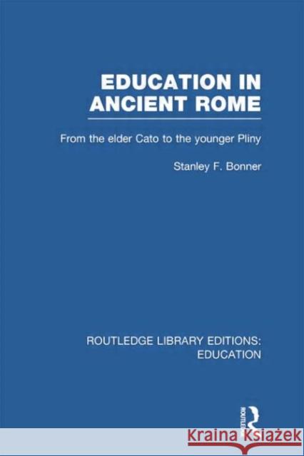 Education in Ancient Rome: From the Elder Cato to the Younger Pliny Bonner, Stanley 9780415750943