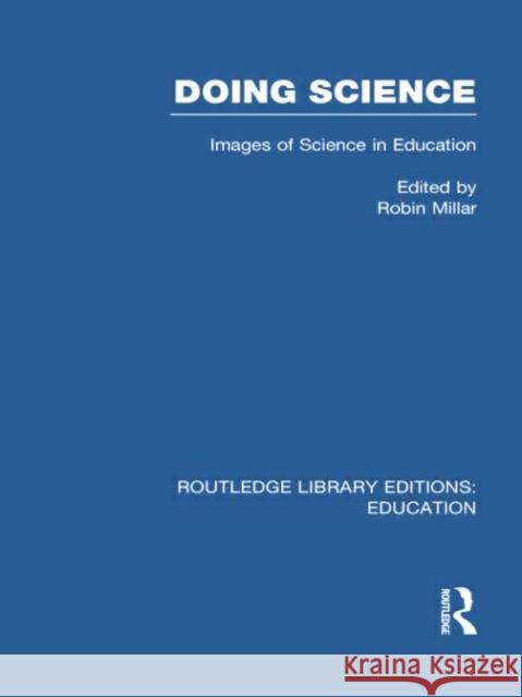 Doing Science (Rle Edu O): Images of Science in Science Education Millar, Robin 9780415750967