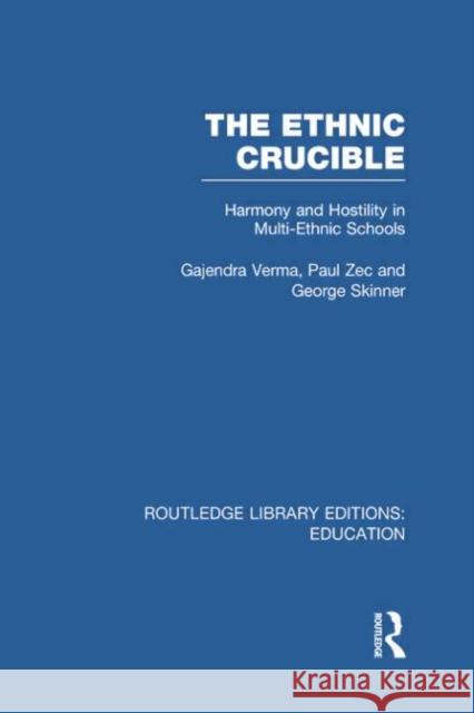 The Ethnic Crucible (Rle Edu J): Harmony and Hostility in Multi-Ethnic Schools Verma, Gajendra 9780415751087